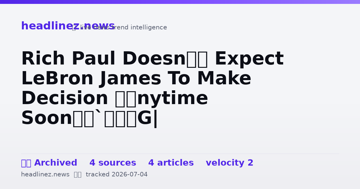 Visual summary for Rich Paul Doesn’t Expect LeBron James To Make Decision ‘Anytime Soon’