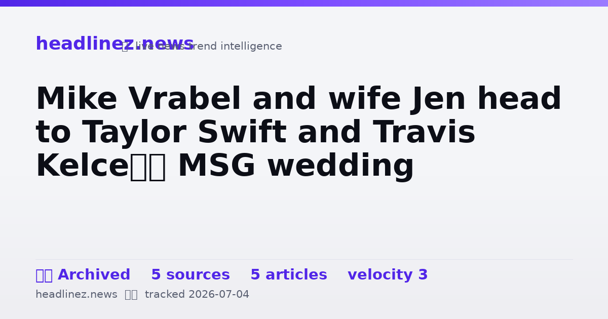 Visual summary for Mike Vrabel and wife Jen head to Taylor Swift and Travis Kelce’s MSG wedding