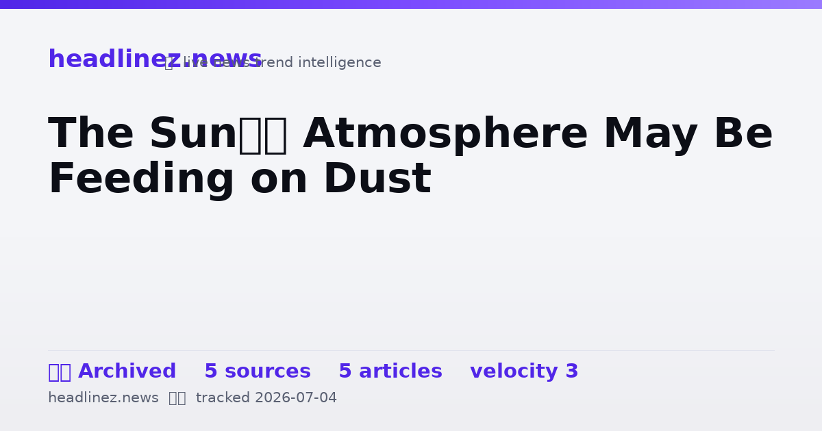 Visual summary for The Sun’s Atmosphere May Be Feeding on Dust