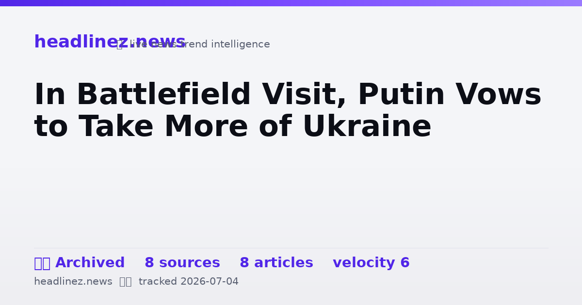 Visual summary for In Battlefield Visit, Putin Vows to Take More of Ukraine