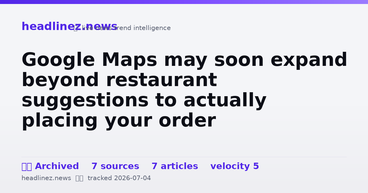 Visual summary for Google Maps may soon expand beyond restaurant suggestions to actually placing your order