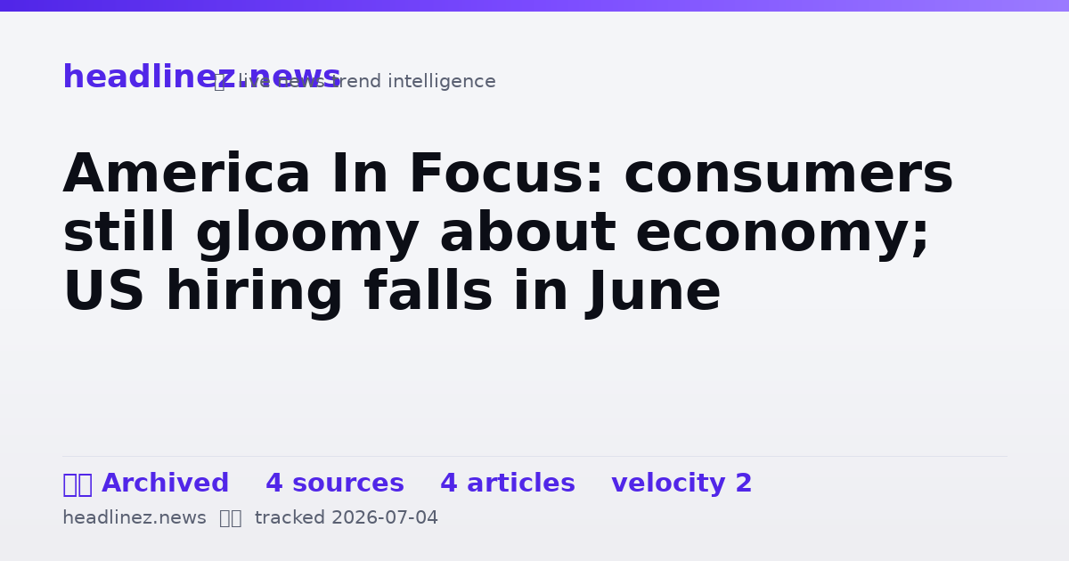 Visual summary for America In Focus: consumers still gloomy about economy; US hiring falls in June