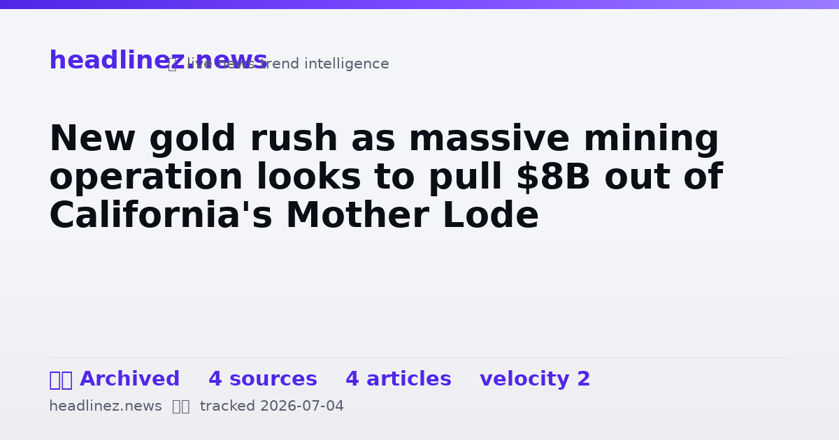 Visual summary for New gold rush as massive mining operation looks to pull $8B out of California's Mother Lode