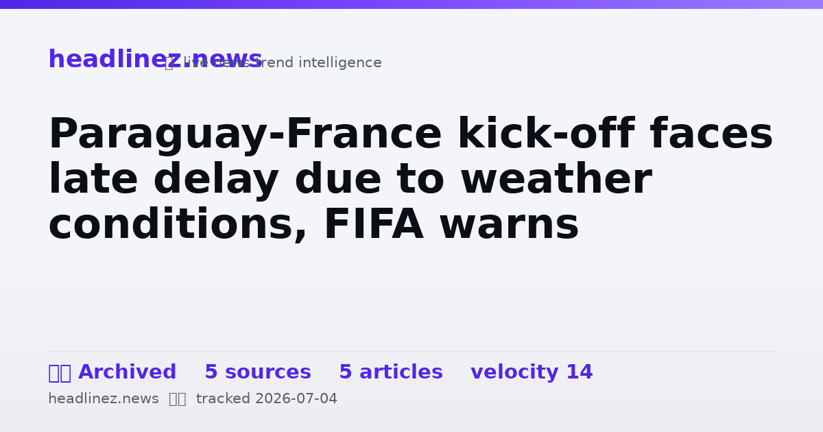 Visual summary for Paraguay-France kick-off faces late delay due to weather conditions, FIFA warns