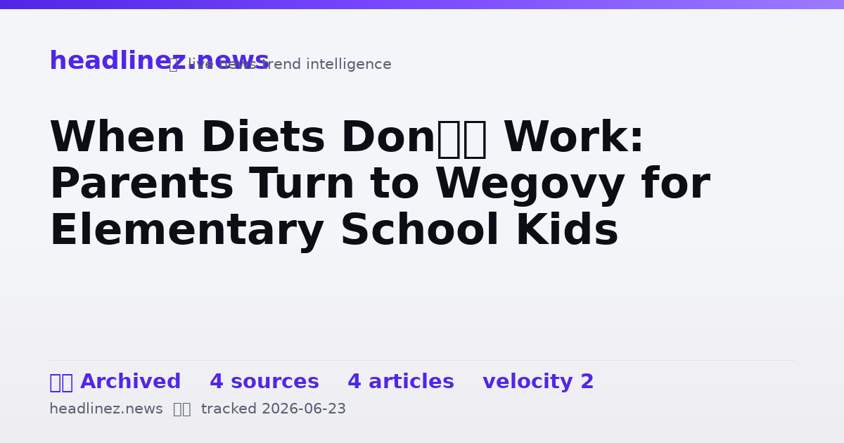 Visual summary for When Diets Don’t Work: Parents Turn to Wegovy for Elementary School Kids