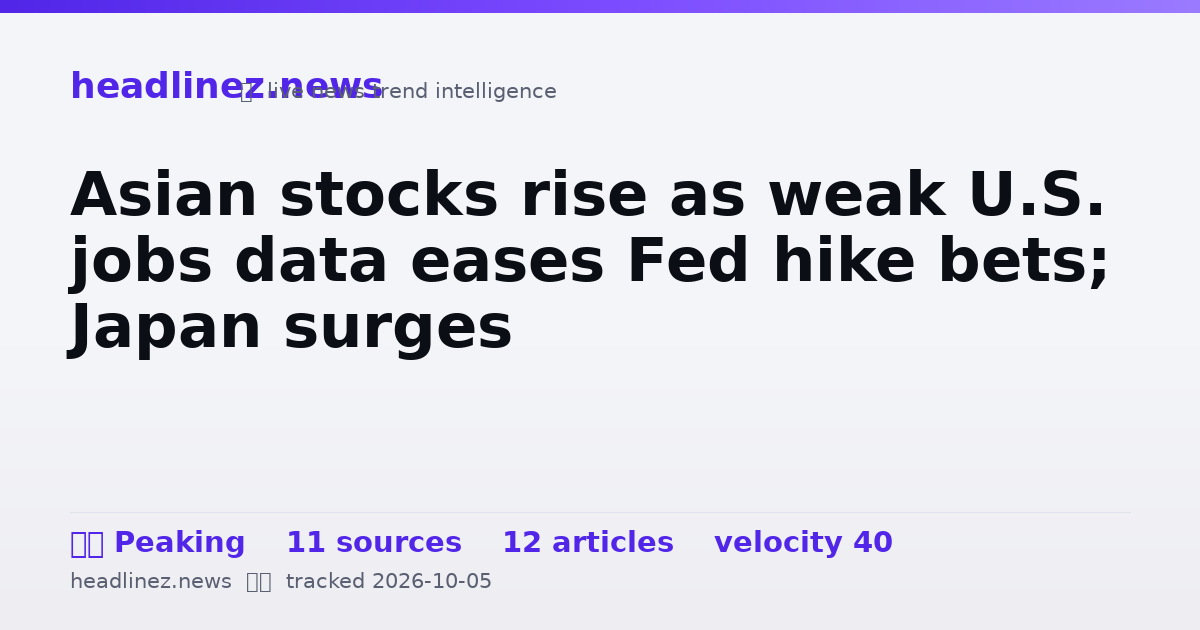 Visual summary for Asian stocks rise as weak U.S. jobs data eases Fed hike bets; Japan surges
