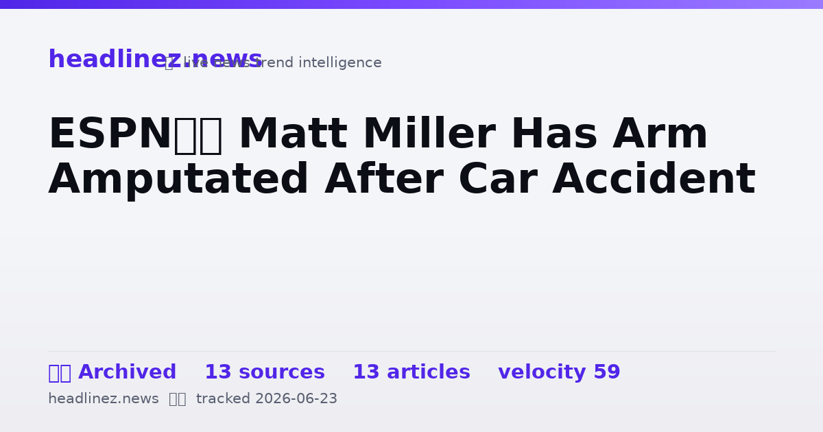 Visual summary for ESPN’s Matt Miller Has Arm Amputated After Car Accident
