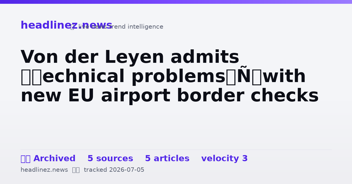 Visual summary for Von der Leyen admits ‘technical problems’ with new EU airport border checks