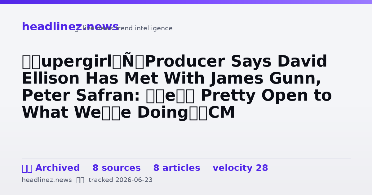 Visual summary for ‘Supergirl’ Producer Says David Ellison Has Met With James Gunn, Peter Safran: “He’s Pretty Open to What We’re Doing”