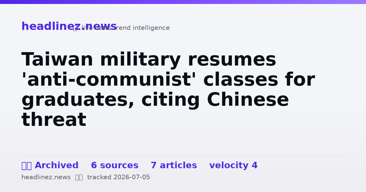 Visual summary for Taiwan military resumes 'anti-communist' classes for graduates, citing Chinese threat