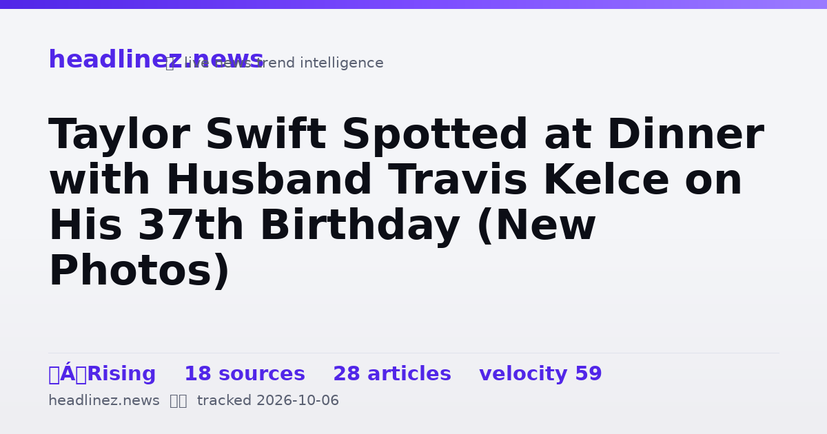 Visual summary for Taylor Swift Spotted at Dinner with Husband Travis Kelce on His 37th Birthday (New Photos)