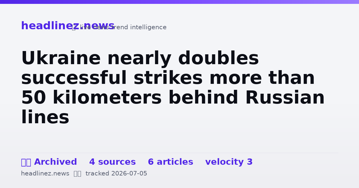 Visual summary for Ukraine nearly doubles successful strikes more than 50 kilometers behind Russian lines