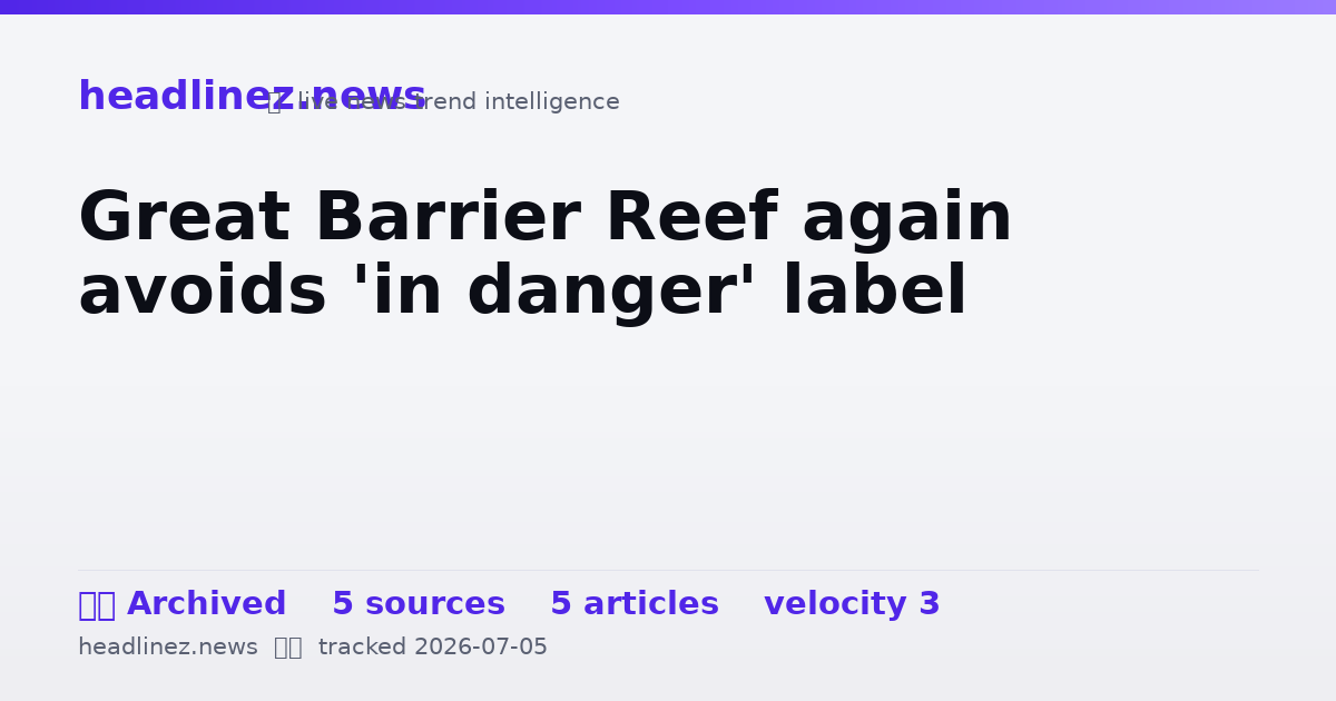 Visual summary for Great Barrier Reef again avoids 'in danger' label
