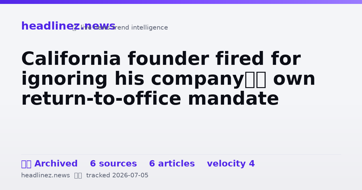 Visual summary for California founder fired for ignoring his company’s own return-to-office mandate
