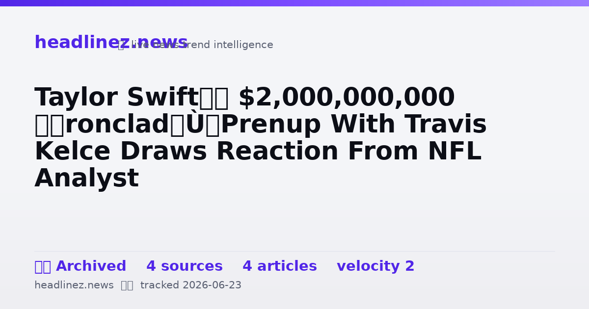 Visual summary for Taylor Swift’s $2,000,000,000 “Ironclad” Prenup With Travis Kelce Draws Reaction From NFL Analyst