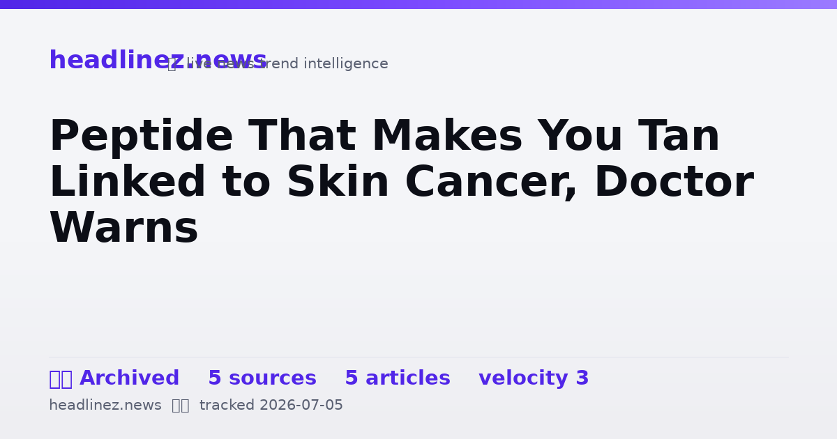 Visual summary for Peptide That Makes You Tan Linked to Skin Cancer, Doctor Warns