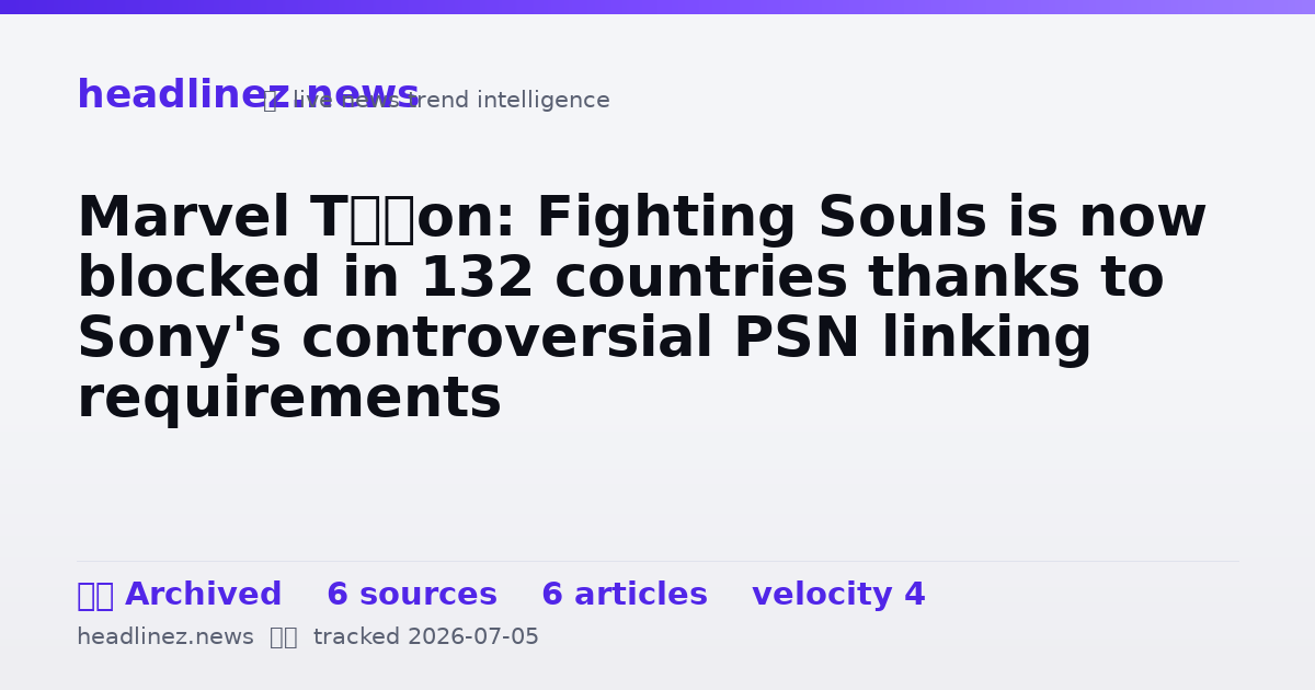 Visual summary for Marvel Tōkon: Fighting Souls is now blocked in 132 countries thanks to Sony's controversial PSN linking requirements