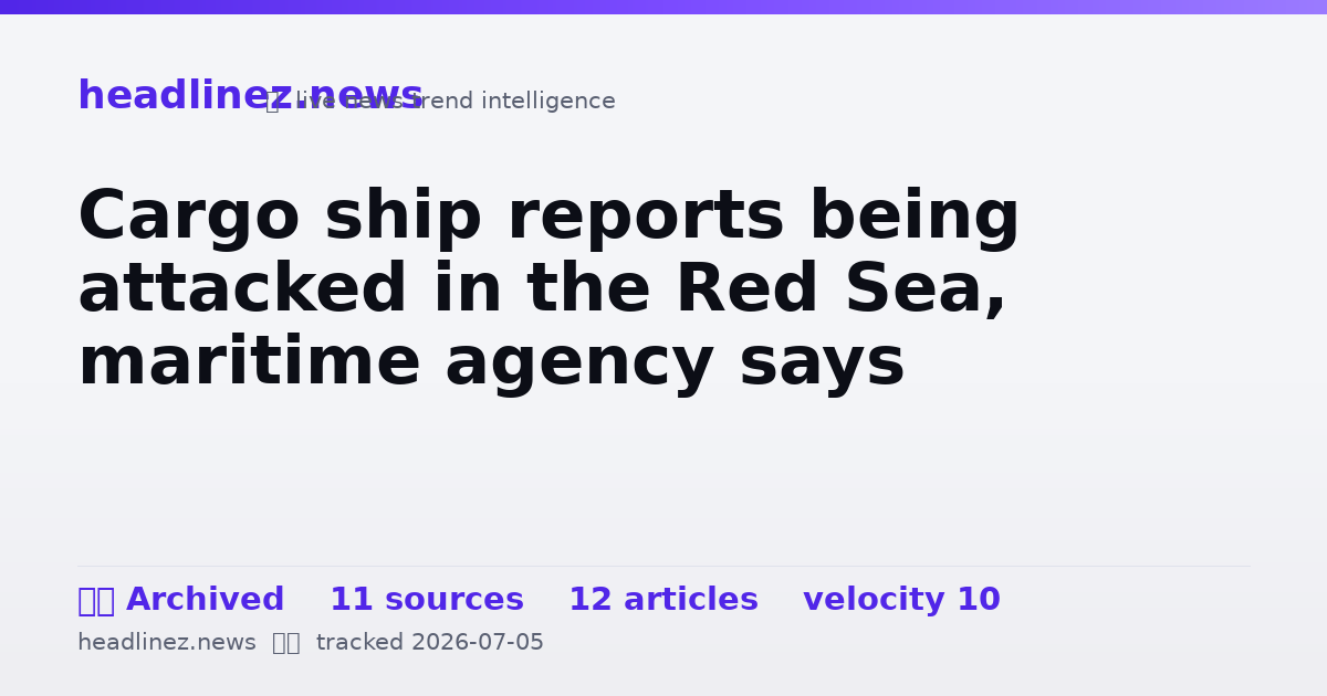 Visual summary for Cargo ship reports being attacked in the Red Sea, maritime agency says