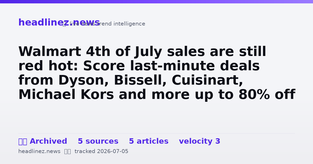 Visual summary for Walmart 4th of July sales are still red hot: Score last-minute deals from Dyson, Bissell, Cuisinart, Michael Kors and more up to 80% off