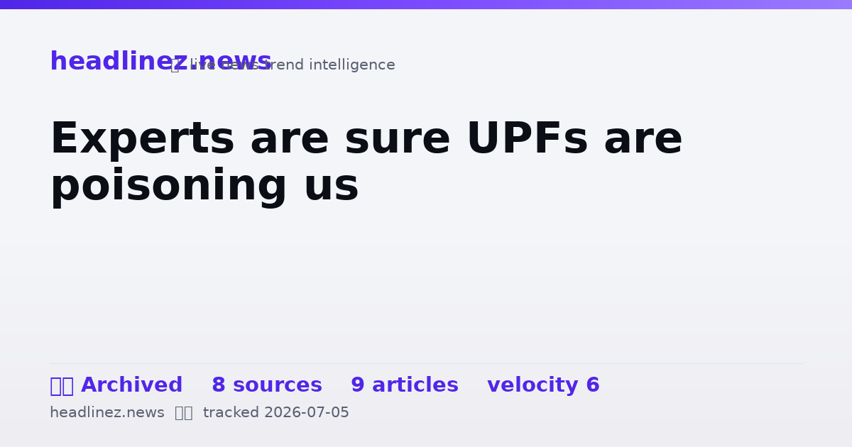 Visual summary for Experts are sure UPFs are poisoning us