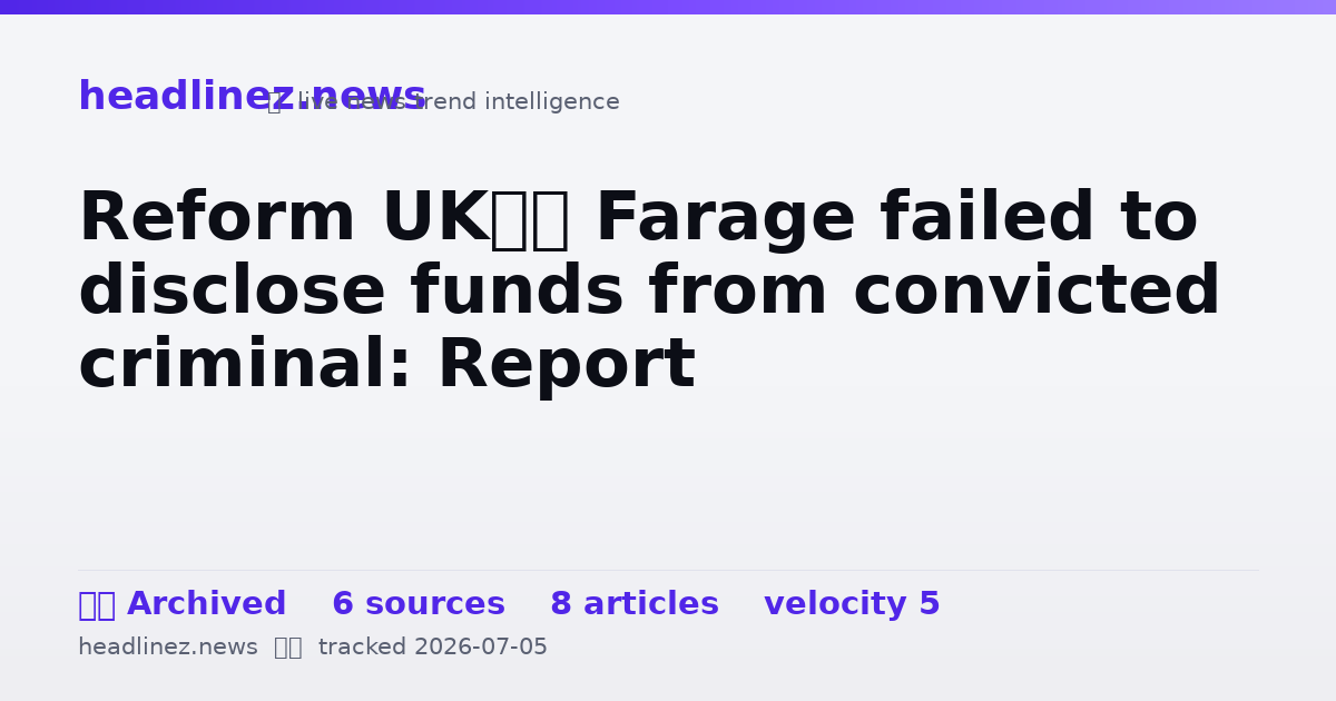 Visual summary for Reform UK’s Farage failed to disclose funds from convicted criminal: Report