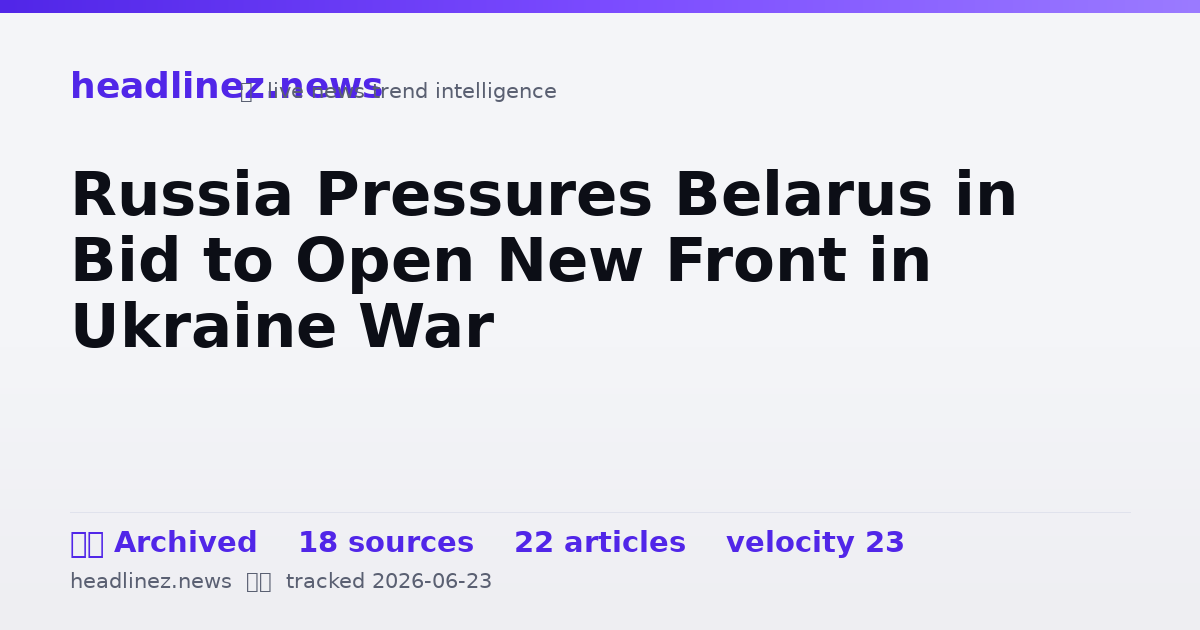 Visual summary for Russia Pressures Belarus in Bid to Open New Front in Ukraine War