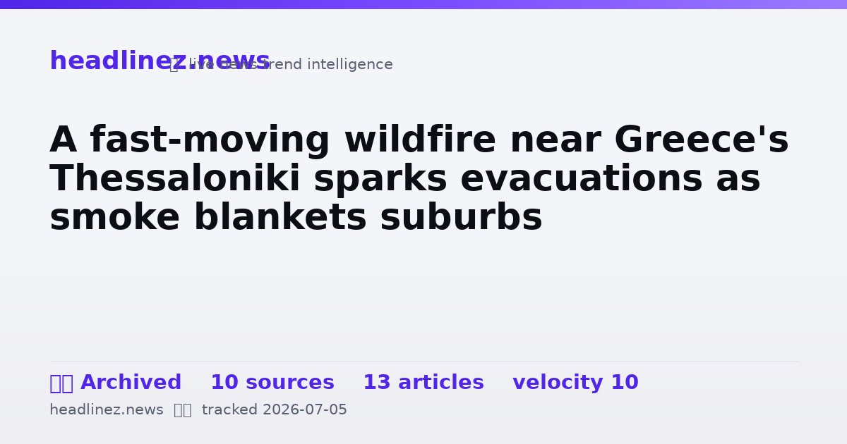 Visual summary for A fast-moving wildfire near Greece's Thessaloniki sparks evacuations as smoke blankets suburbs