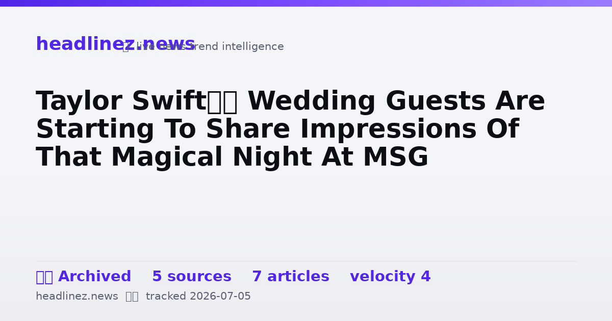 Visual summary for Taylor Swift’s Wedding Guests Are Starting To Share Impressions Of That Magical Night At MSG