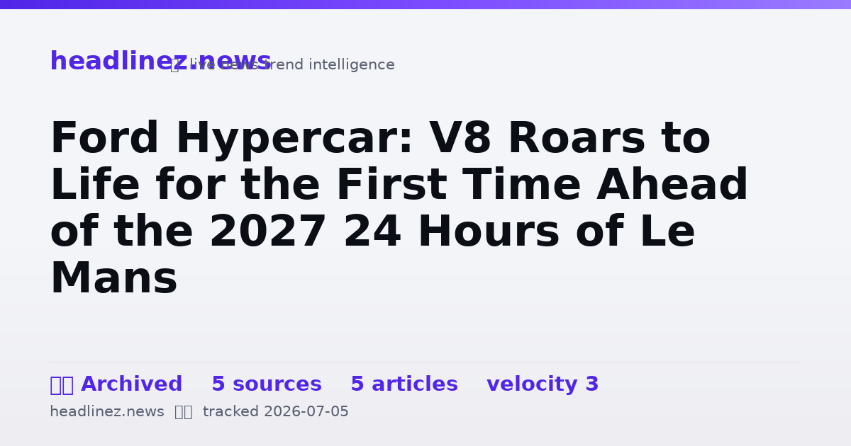 Visual summary for Ford Hypercar: V8 Roars to Life for the First Time Ahead of the 2027 24 Hours of Le Mans