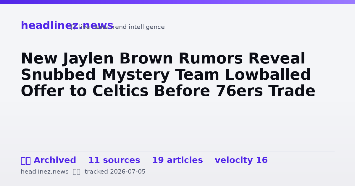 Visual summary for New Jaylen Brown Rumors Reveal Snubbed Mystery Team Lowballed Offer to Celtics Before 76ers Trade