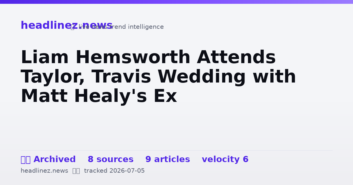 Visual summary for Liam Hemsworth Attends Taylor, Travis Wedding with Matt Healy's Ex