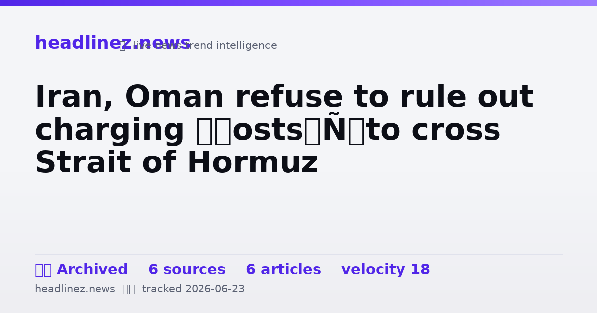 Visual summary for Iran, Oman refuse to rule out charging ‘costs’ to cross Strait of Hormuz