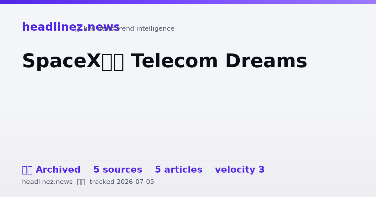 Visual summary for SpaceX’s Telecom Dreams