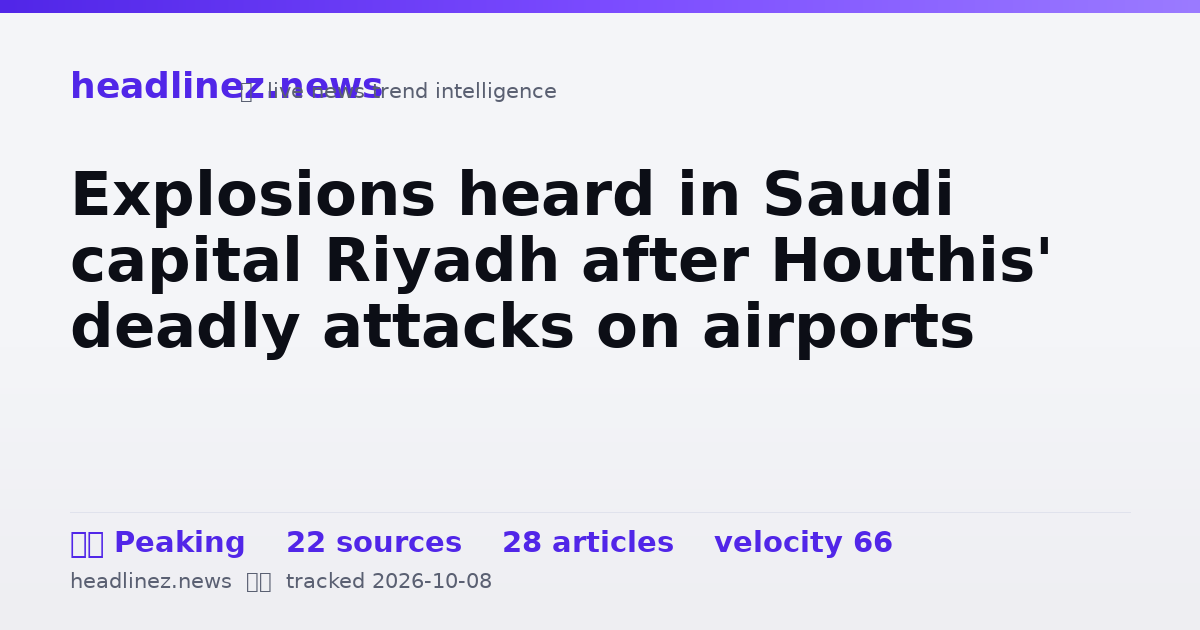 Visual summary for Explosions heard in Saudi capital Riyadh after Houthis' deadly attacks on airports