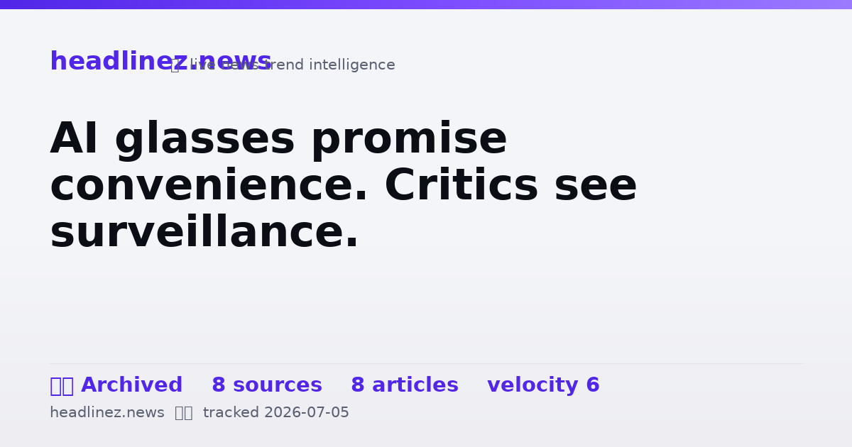 Visual summary for AI glasses promise convenience. Critics see surveillance.