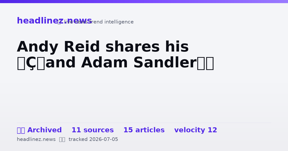 Visual summary for Andy Reid shares his — and Adam Sandler’s
