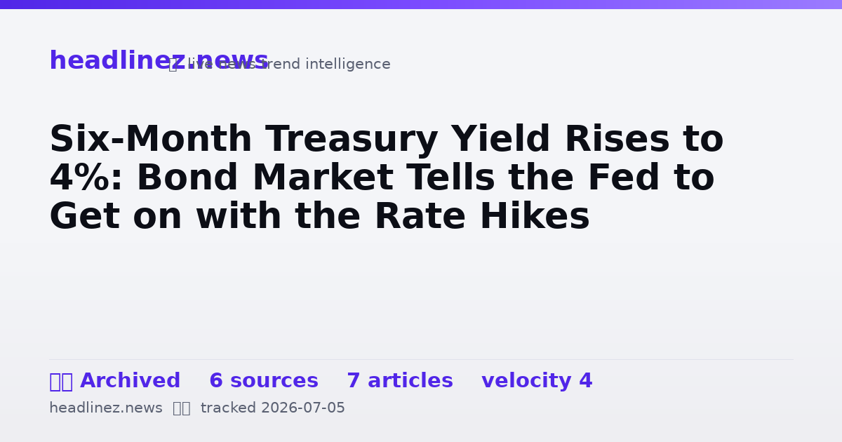 Visual summary for Six-Month Treasury Yield Rises to 4%: Bond Market Tells the Fed to Get on with the Rate Hikes