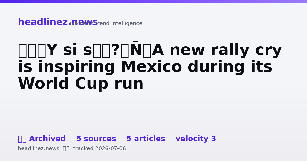 Visual summary for ‘¿Y si sí?’ A new rally cry is inspiring Mexico during its World Cup run