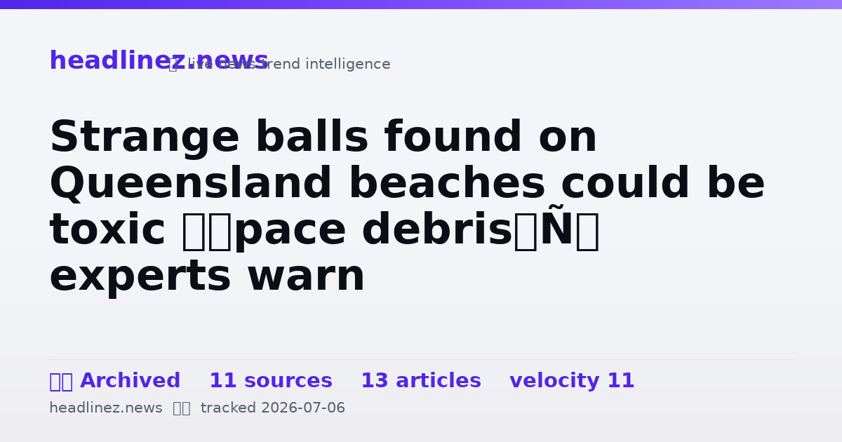 Visual summary for Strange balls found on Queensland beaches could be toxic ‘space debris’, experts warn