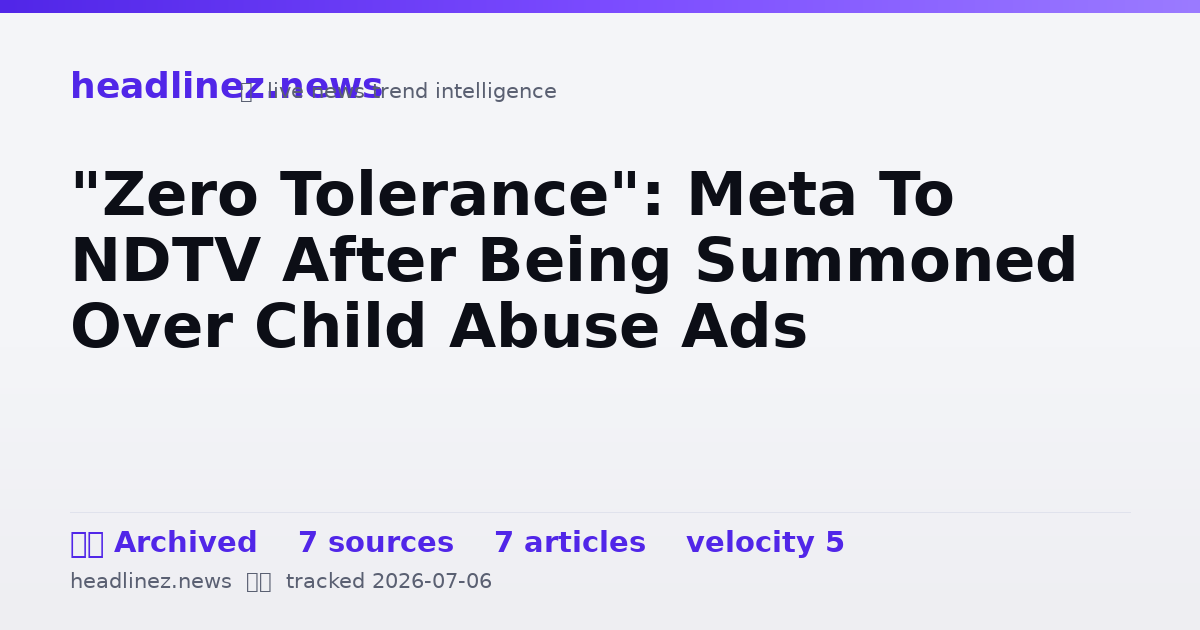 Visual summary for "Zero Tolerance": Meta To NDTV After Being Summoned Over Child Abuse Ads