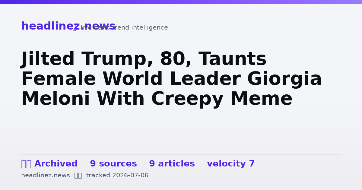 Visual summary for Jilted Trump, 80, Taunts Female World Leader Giorgia Meloni With Creepy Meme
