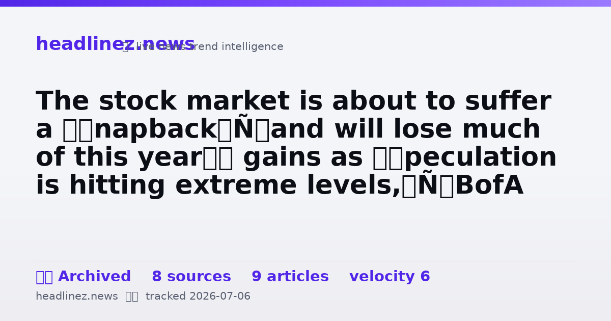 Visual summary for The stock market is about to suffer a ‘snapback’ and will lose much of this year’s gains as ‘speculation is hitting extreme levels,’ BofA warns