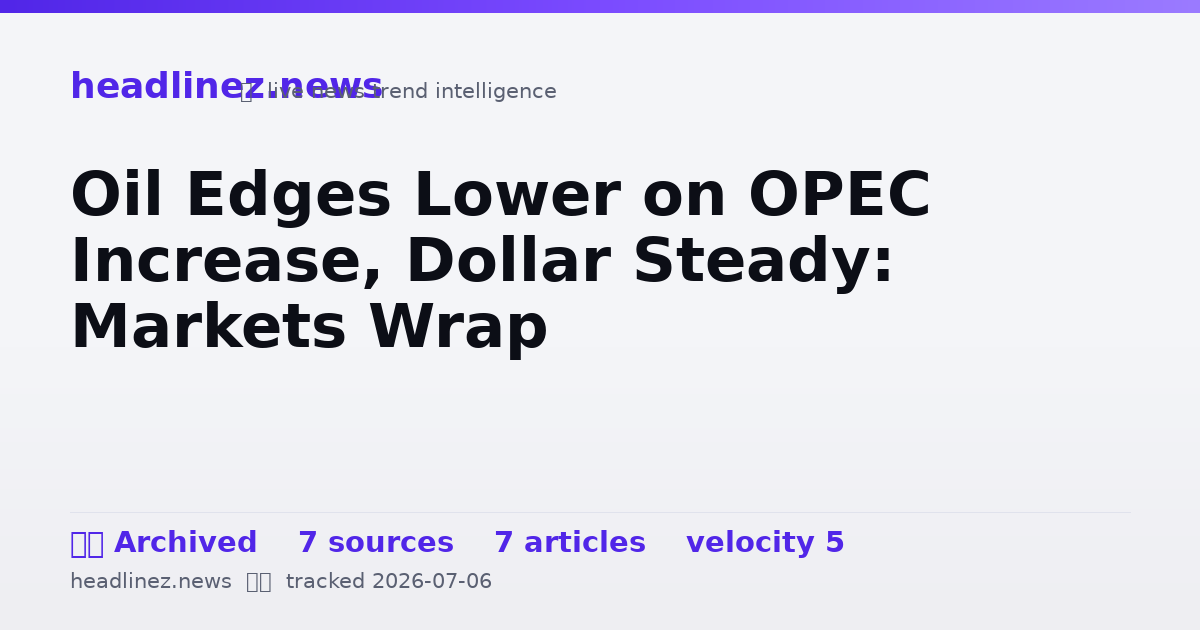 Visual summary for Oil Edges Lower on OPEC Increase, Dollar Steady: Markets Wrap
