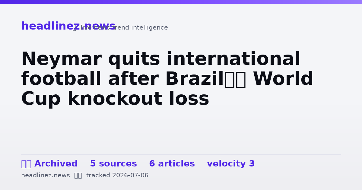Visual summary for Neymar quits international football after Brazil’s World Cup knockout loss