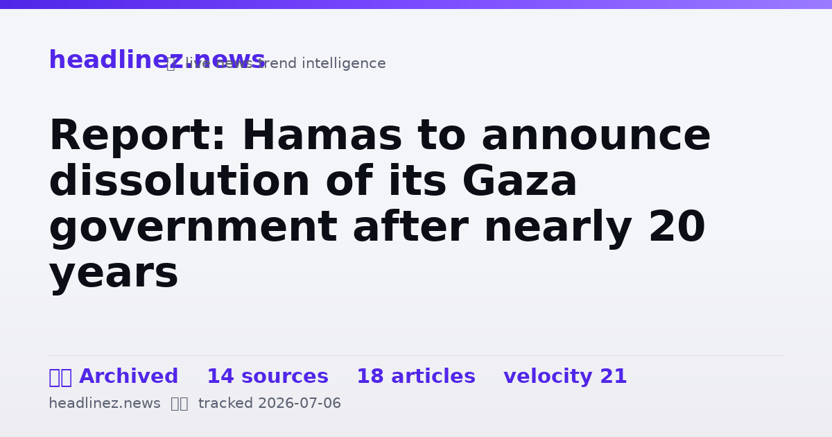 Visual summary for Report: Hamas to announce dissolution of its Gaza government after nearly 20 years