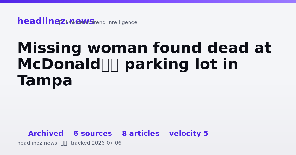 Visual summary for Missing woman found dead at McDonald’s parking lot in Tampa