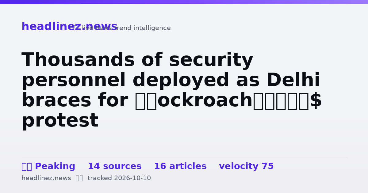 Visual summary for Thousands of security personnel deployed as Delhi braces for ‘cockroach’ protest
