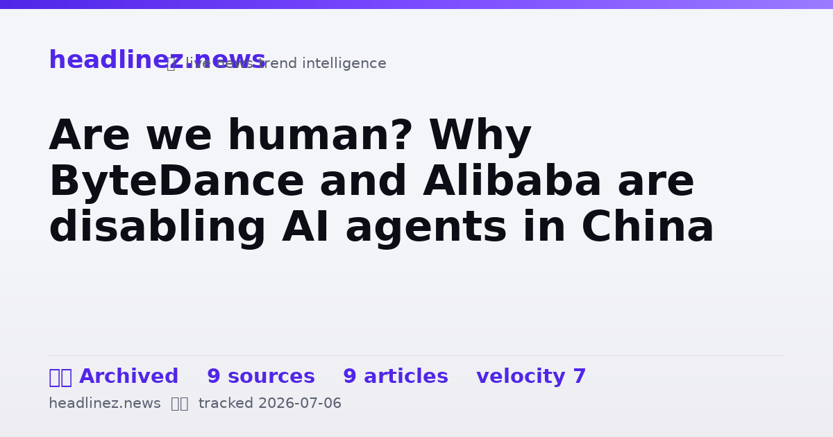 Visual summary for Are we human? Why ByteDance and Alibaba are disabling AI agents in China
