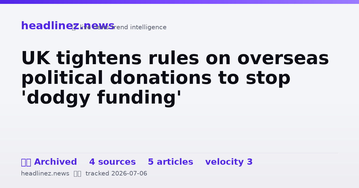 Visual summary for UK tightens rules on overseas political donations to stop 'dodgy funding'