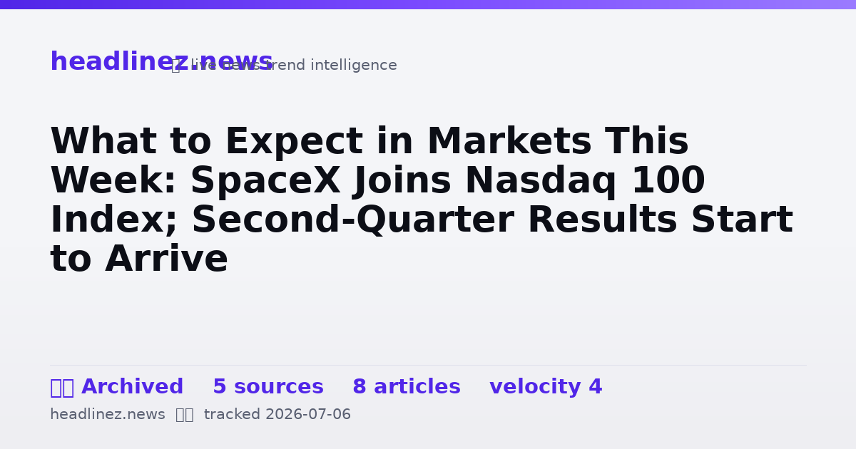 Visual summary for What to Expect in Markets This Week: SpaceX Joins Nasdaq 100 Index; Second-Quarter Results Start to Arrive